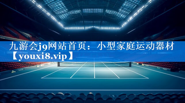 九游会j9网站首页：小型家庭运动器材