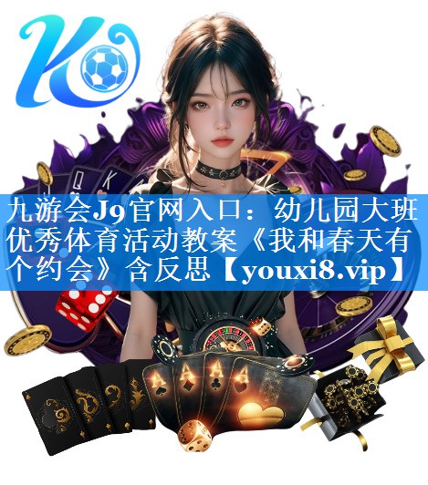 九游会J9官网入口：幼儿园大班优秀体育活动教案《我和春天有个约会》含反思