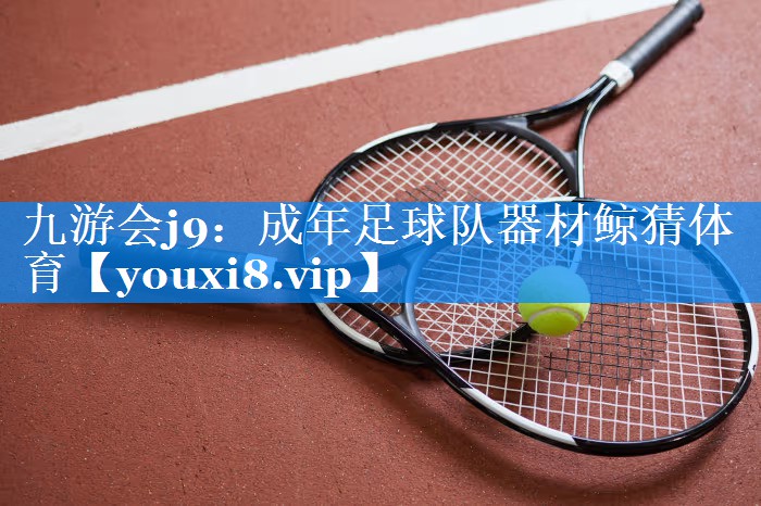 九游会j9：成年足球队器材鲸猜体育