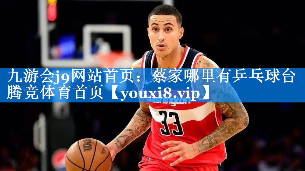 九游会j9网站首页：蔡家哪里有乒乓球台腾竞体育首页
