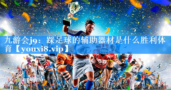九游会j9：踩足球的辅助器材是什么胜利体育