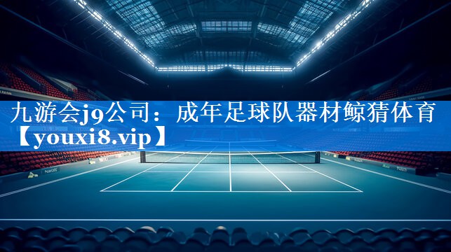 九游会j9公司：成年足球队器材鲸猜体育