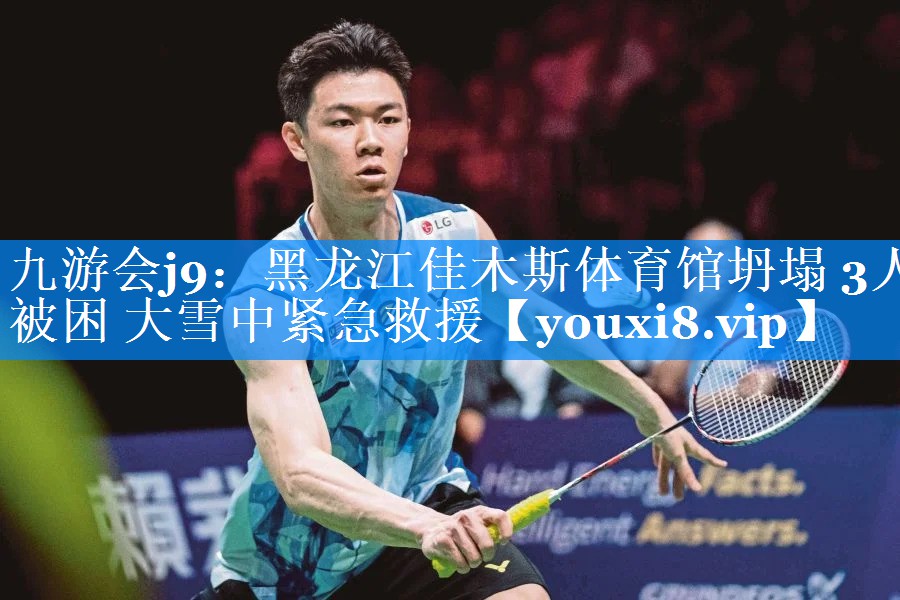 九游会j9：黑龙江佳木斯体育馆坍塌 3人被困 大雪中紧急救援