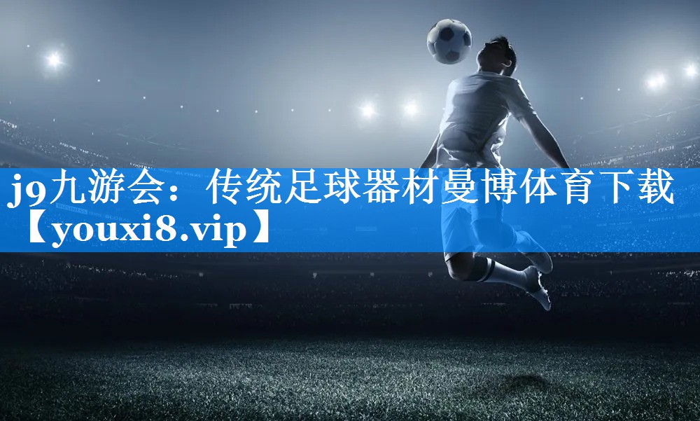 j9九游会：传统足球器材曼博体育下载