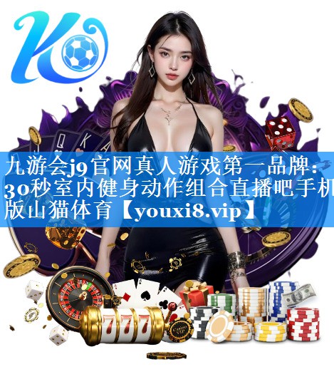 九游会j9官网真人游戏第一品牌：30秒室内健身动作组合直播吧手机版山猫体育