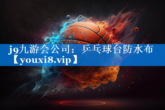 j9九游会公司：乒乓球台防水布