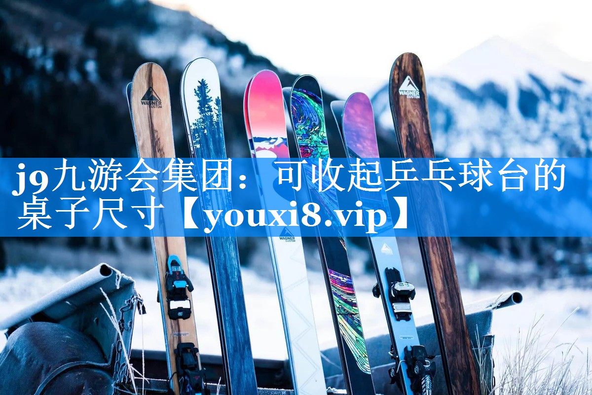 <strong>j9九游会集团：可收起乒乓球台的桌子尺寸</strong>