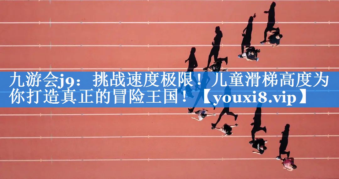 挑战速度极限！儿童滑梯高度为你打造真正的冒险王国！